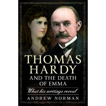 Thomas Hardy and the Death of Emma - Norman, Andrew