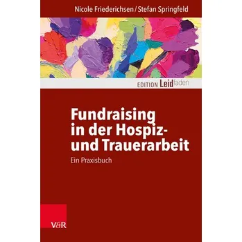 Fundraising in der Hospiz- und Trauerarbeit - ein Praxisbuch - Friederichsen, Nicole