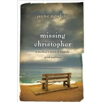 Umění Missing Christopher: A Mother's Story of Tragedy, Grief and Love – Jayne Newling,Gordon Parker (EN)