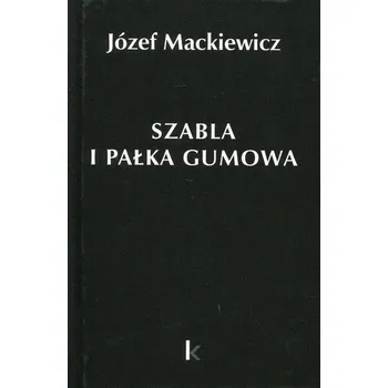Szabla i pałka gumowa Tom 23 - Mackiewicz Józef