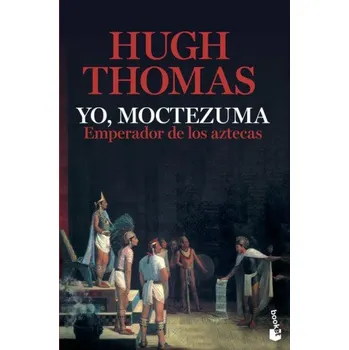 Yo, Moctezuma, emperador de los aztecas – HUGH THOMAS (ES)