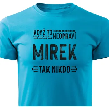Pánské tričko Když to neopraví Mirek, tak nikdo Barva: Tyrkysová, Velikost: L
