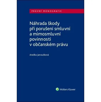 Kniha Náhrada škody při porušení smluvní a mimosmluvní povinnosti v občanském právu -  Anežka Janoušková (2021) [E-kniha]