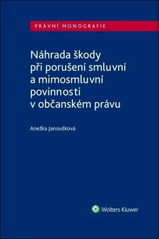 Kniha Náhrada škody při porušení smluvní a mimosmluvní povinnosti v občanském právu -  Anežka Janoušková (2021) [E-kniha]