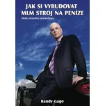 Jak si vybudovat MLM stroj na peníze: Věda síťového marketingu - Randy Gage (2013) [E-kniha]