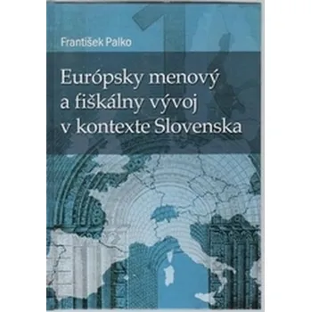 Európsky menový a fiškálny vývoj v kontexte Slovenska - Palko, František