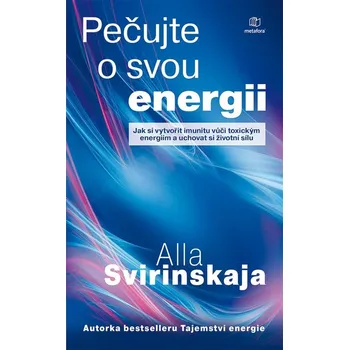 Pečujte o svou energii: Jak si vytvořit imunit vůči toxickým energiím a uchovat si vlastní životní energii - Alla Svirinskaja (2020, flexo)