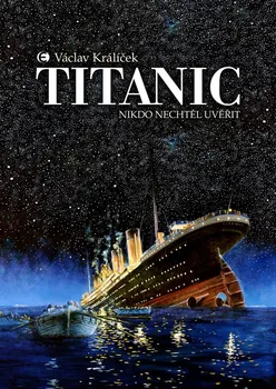 kniha Titanic: Nikdo nechtěl uvěřit - Václav Králíček (2019, pevná)