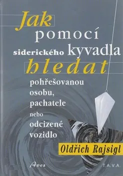 Jak pomocí siderického kyvadla hledat pohřešovanou osobu, pachatele, nebo odcizené vozidlo - Oldřich Rajsigl (2000, pevná)