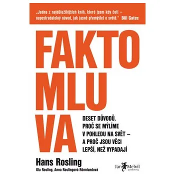 Faktomluva - Deset důvodů, proč se mýlíme v pohledu na svět – a proč jsou věci lepší, než... - Hans Rosling, Ola Rosling, Anna Rosling Rönnlund