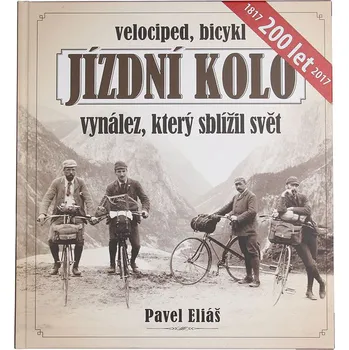 Jízdní kolo, vynález, který sblížil svět - Pavel Eliáš (2017, vázaná) Jízdní kolo, vynález, který sblížil svět - Pavel Eliáš (2017, vázaná)