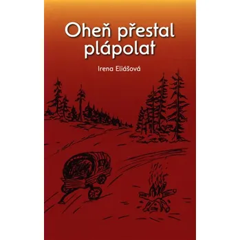Oheň přestal plápolat - Irena Eliášová (2019, brožovaná)