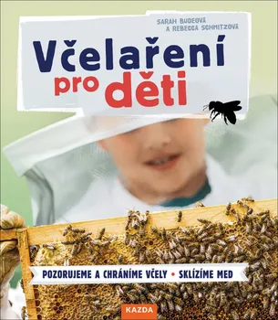 Bystrá hlava Včelaření pro děti: Pozorujeme a chráníme včely: Sklízíme med - Sarah Budeová, Rebecca Schmitzová (2020, pevná bez přebalu lesklá)