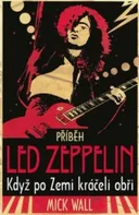 Příběh Led Zeppelin: Když po zemi kráčeli obři - Mick Wall (2011, pevná)