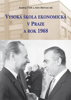 Vysoká škola ekonomická v Praze a rok 1968 - Aleš Skřivan ml., Andrej Tóth (2018, pevná)