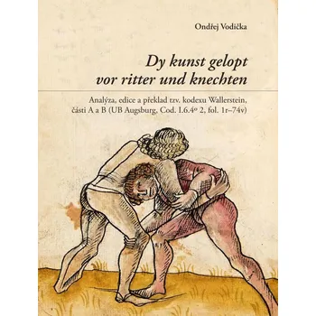 Dy kunst gelopt vor ritter und knechten: Analýza, edice a překlad tzv. kodexu Wallerstein, části A a B: UB Augsburg, Cod. I.6.4o 2, fol. 1r–74v - Ondřej Vodička [CS] (2021, flexo)