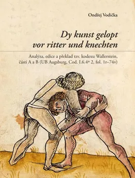 Dy kunst gelopt vor ritter und knechten: Analýza, edice a překlad tzv. kodexu Wallerstein, části A a B: UB Augsburg, Cod. I.6.4o 2, fol. 1r–74v - Ondřej Vodička [CS] (2021, flexo)
