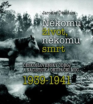 Někomu život, někomu smrt 1939-1941: Československý odboj a nacistická okupační moc - Jaroslav Čvančara (2021, pevná)
