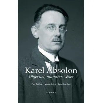 Literární biografie Karel Absolon: Objevitel, manažer, vědec - Petr Zajíček a kol. (2021, pevná)