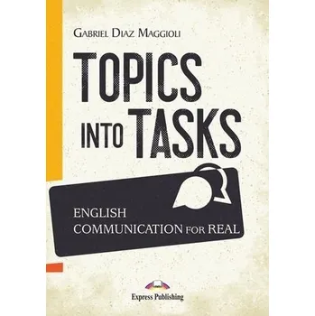 Anglický jazyk Topics Into Tasks: English Communication For Real - Diaz-Maggioli, Gabriel; Painter-Farrell, Lesley