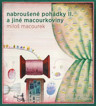 Nabroušené pohádky a jiné macourkoviny II. - Miloš Macourek (čte Otakar Brousek) [CDmp3]