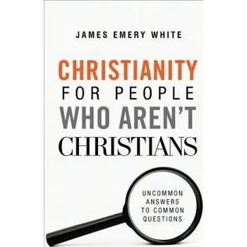 Cizojazyčná kniha Christianity for People Who Aren`t Christians '- Uncommon Answers to Common Questions - White, James Emery