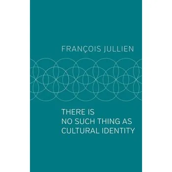 There Is No Such Thing as Cultural Identity - Jullien, Francois (Universit Paris-Diderot)