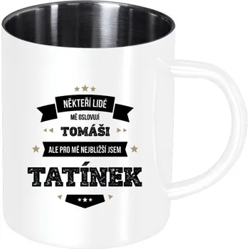 Nerezový hrnek Někteří lidé mě oslovují jménem, pro mé nejbližší jsem tatínek