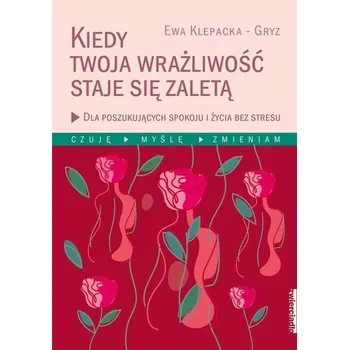 Kiedy Twoja wrażliwość staje się zaletą - Ewa Klepacka-Gryz