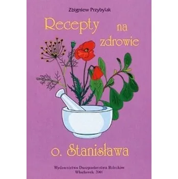 Recepty na zdrowie o.Stanisława - Zbigniew Przybylak