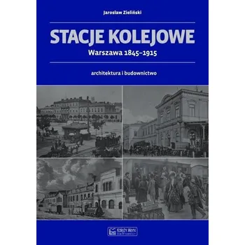 Stacje kolejowe - Warszawa 1845-1915 - JAROSŁAW ZIELIŃSKI