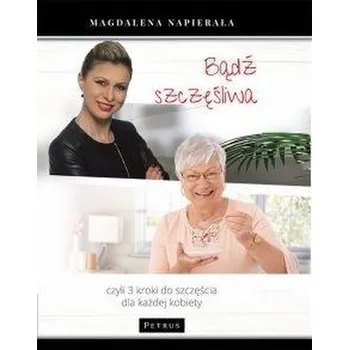 Bądź szczęśliwa. 3 kroki do szczęścia dla każdej.. - red. Rafał Niedziela