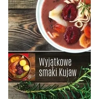 Wyjątkowe smaki Kujaw - Praca zbiorowa
