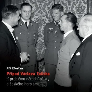 Případ Václava Talicha. K problému národní očisty a českého heroismu - PhDr. Jiří Křesťan (E-Kniha)