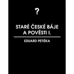 Staré české báje a pověsti 1 - Eduard Petiška (2013) [E-kniha]