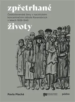 Zpřetrhané životy: Československé ženy v nacistickém koncentračním táboře Ravensbrück v letech 1939-1945 - Pavla Plachá (2021, pevná)