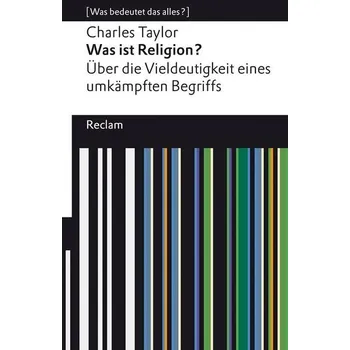 Was ist Religion? Über die Vieldeutigkeit eines umkämpften Begriffs - Charles Taylor
