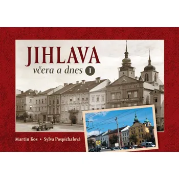 Jihlava včera a dnes I. - Martin Kos, Sylva Pospíchalová (2021, pevná)