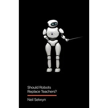 Should Robots Replace Teachers? - Selwyn, Neil