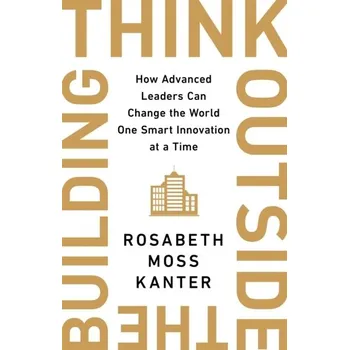 Umění THINK OUTSIDE THE BUILDING - Kanter, Rosabeth Moss [EN] (2022, Měkká, Nicholas Brealey Publishing)