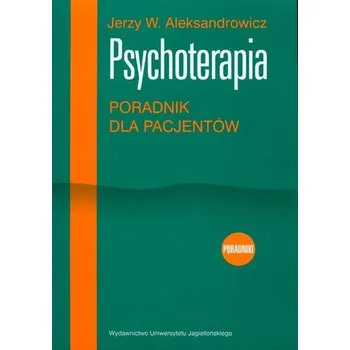 Psychoterapia Poradnik dla pacjentów - Aleksandrowicz Jerzy W.