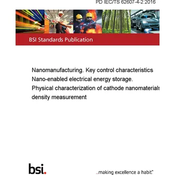 PD IEC/TS 62607-4-2:2016 Nanomanufacturing. Key control characteristics Nano-enabled electrical energy storage. Physical characterization of cathode nanomaterials, density measurement Anglicky Tisk
