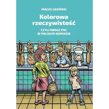 Komiks pro dospělé Kolorowa rzeczywistość, czyli obraz PRL w pol. ... - Maciej Jasiński