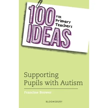 100 Ideas for Primary Teachers: Supporting Pupils with Autism - Brower, Francine