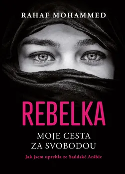 Literární biografie Rebelka: Moje cesta za svobodou: Jak jsem uprchla ze Saúdské Arábie - Rahaf Mohammed (2022, pevná)