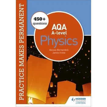 Practice makes permanent: 450+ questions for AQA A-level Physics - Bernardelli, Alessio