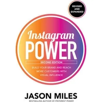 Kniha Instagram Power, Second Edition: Build Your Brand and Reach More Customers with Visual Influence - Miles, Jason