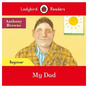 Kniha Ladybird Readers Beginner Level - My Dad (ELT Graded Reader) - Anthony Browne