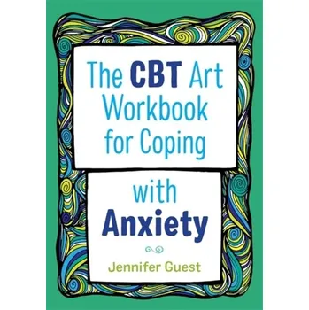The CBT Art Workbook for Coping with Anxiety - Guest, Jennifer