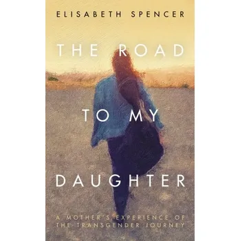 The Road to My Daughter - Spencer, Elisabeth